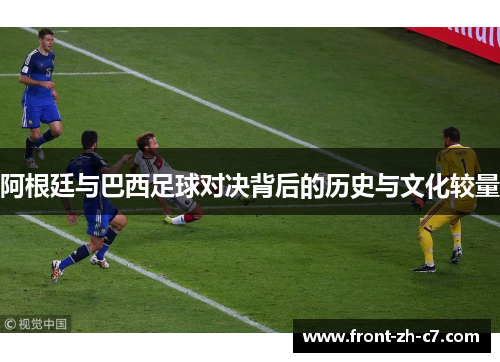阿根廷与巴西足球对决背后的历史与文化较量