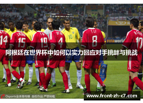 阿根廷在世界杯中如何以实力回应对手挑衅与挑战