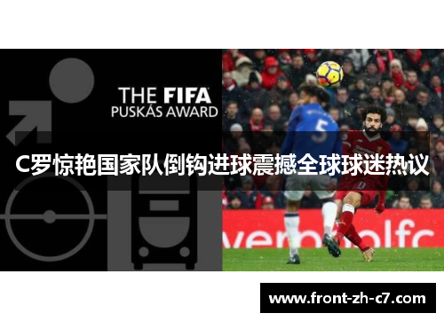 C罗惊艳国家队倒钩进球震撼全球球迷热议