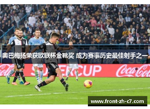 奥巴梅扬荣获欧联杯金靴奖 成为赛事历史最佳射手之一