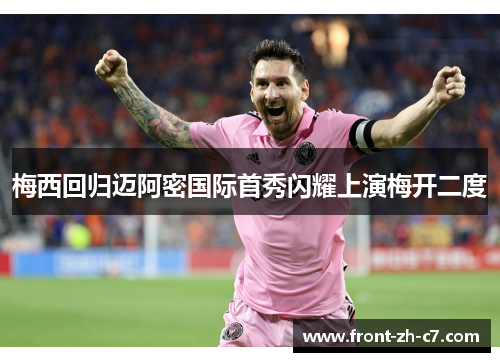 梅西回归迈阿密国际首秀闪耀上演梅开二度