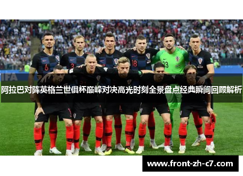 阿拉巴对阵英格兰世俱杯巅峰对决高光时刻全景盘点经典瞬间回顾解析 阿拉巴对阵英格兰世俱杯巅峰对决高光时刻全景盘点经典瞬间回顾解析