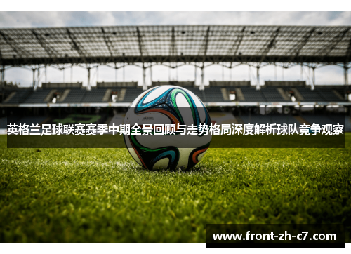 英格兰足球联赛赛季中期全景回顾与走势格局深度解析球队竞争观察