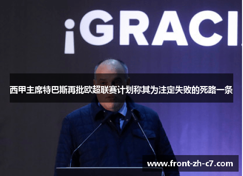 西甲主席特巴斯再批欧超联赛计划称其为注定失败的死路一条 西甲主席特巴斯再批欧超联赛计划称其为注定失败的死路一条